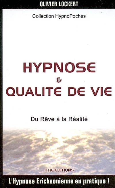 Hypnose & qualité de vie : du rêve à la réalité : l'hypnose Ericksonienne en pratique !
