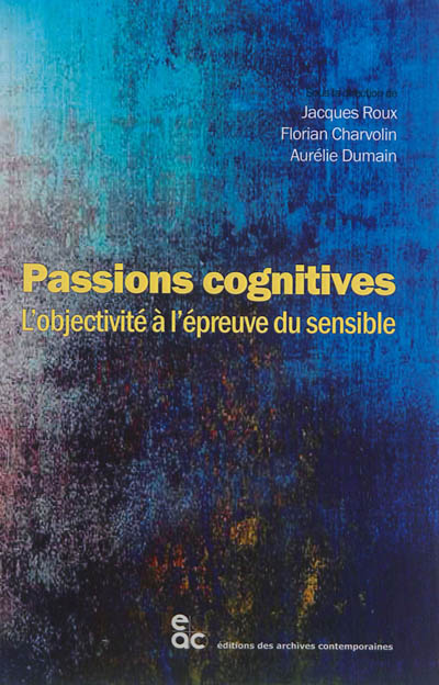 Passions cognitives : l'objectivité à l'épreuve du sensible