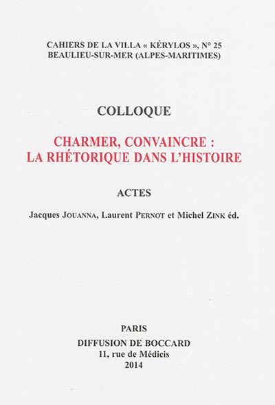Charmer, convaincre : la rhétorique dans l'histoire : actes du 24e colloque de la Villa Kérylos à Beaulieu-sur-Mer les 4 et 5 octobre 2013