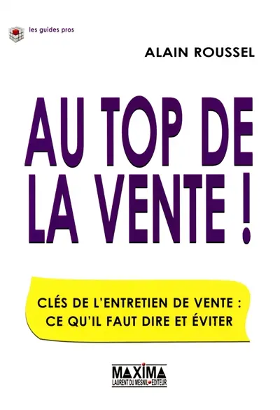 Au top de la vente ! : clés pour l'entretien de vente : ce qu'il faut dire et éviter