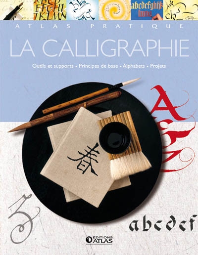 La calligraphie : outils et supports, principes de base, alphabets, projets