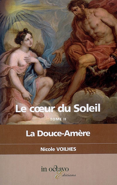 Le coeur du Soleil. Vol. 2. La Douce-Amère : Louis XIV et Louise de La Vallière : biographie romancée