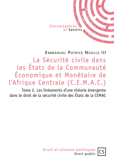La sécurité civile dans les Etats de la Communauté économique et monétaire de l'Afrique centrale (CEMAC). Vol. 2. Les linéaments d'une théorie émergente dans le droit de la sécurité civile des Etats de la CEMAC