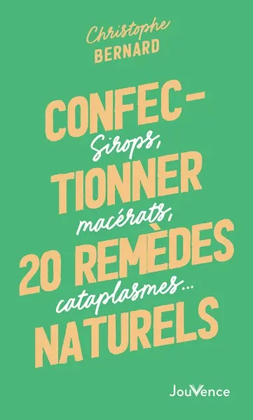 Confectionner 20 remèdes naturels : sirops, macérats, cataplasmes...