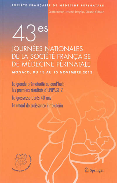 43es Journées nationales de la Société française de médecine périnatale (Monaco, du 13-15 novembre 2013) : la grande prématurité aujourd'hui, les résultats d'EPIPAGE 2, la grossesse après 40 ans, le retard de croissance intra-utérin : exposés didactiques