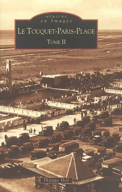 Le Touquet-Paris-Plage. Vol. 2. De Paris-Plage au Touquet de notre enfance