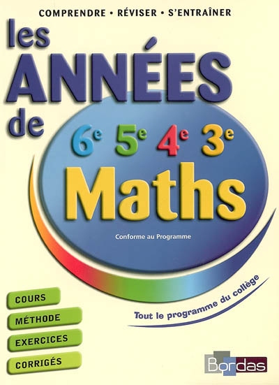 Les années de 6e, 5e, 4e, 3e maths : cours, méthode, exercices, corrigés : conforme au programme