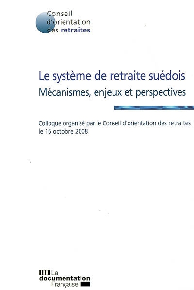 Le système de retraite suédois : mécanismes, enjeux et perspectives : colloque, 16 octobre 2008