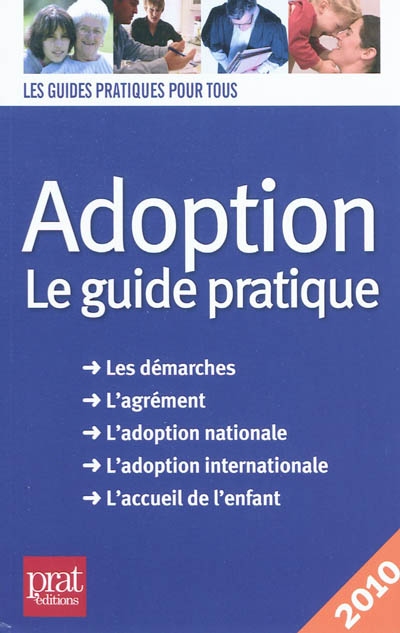 Adoption : le guide pratique : les démarches, l'agrément, l'adoption nationale, l'adoption internationale, l'accueil de l'enfant