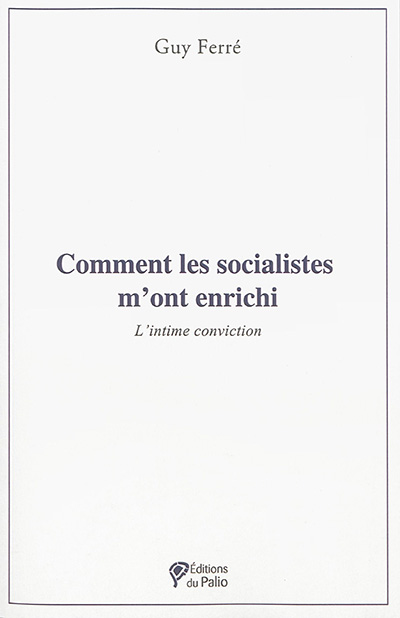 Comment les socialistes m'ont enrichi : l'intime conviction