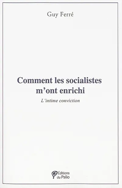 Comment les socialistes m'ont enrichi : l'intime conviction
