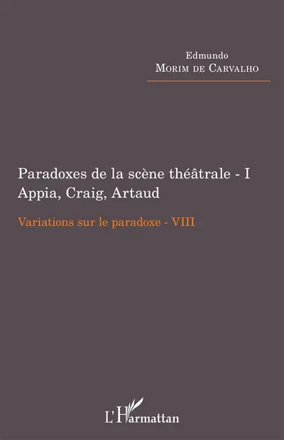 Variations sur le paradoxe. Vol. 8. Paradoxes de la scène théâtrale. Vol. 1. Appia, Craig, Artaud