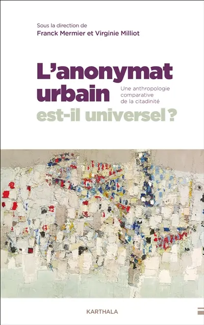 L'anonymat urbain est-il universel ? : une anthropologie comparative de la citadinité