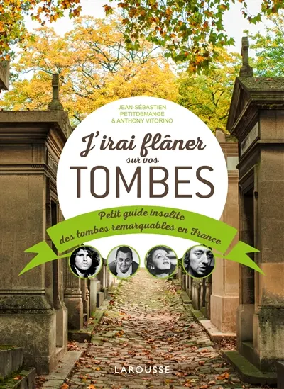 J'irai flâner sur vos tombes : petit guide insolite des tombes remarquables en France