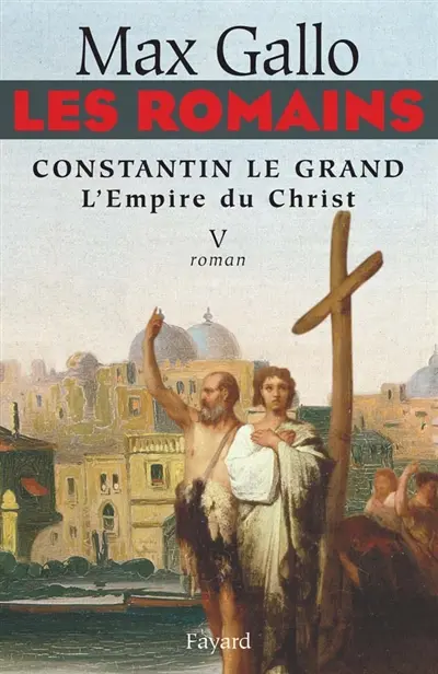 Les Romains. Vol. 5. Constantin le Grand : l'empire du Christ