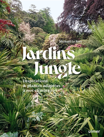 Jardins jungle : inspirations & plantes adaptées à nos climats