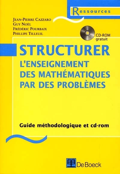 Structurer l'enseignement des mathématiques par des problèmes : guide méthodologique et CD-ROM