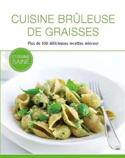 Cuisine brûleuse de graisses : plus de 100 délicieuses recettes minceur