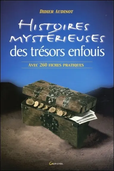 Histoires mystérieuses des trésors enfouis : suivie d'une liste commentée de 260 trésors à découvrir
