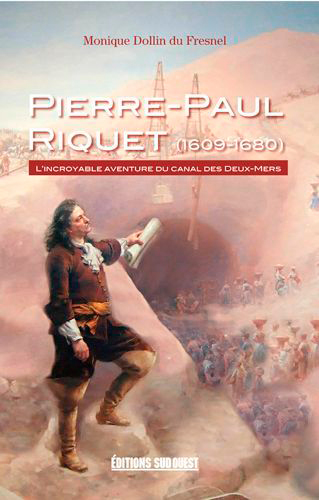 Pierre-Paul Riquet (1609-1680) : l'incroyable aventure du canal des Deux-Mers