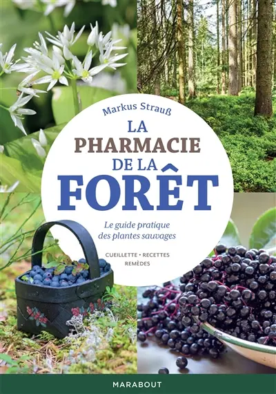 La pharmacie de la forêt : le guide pratique des plantes sauvages : cueillette, recettes, remèdes