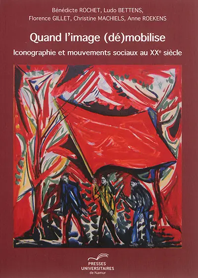 Quand l'image (dé)mobilise : iconographie et mouvements sociaux au XXe siècle : actes du colloque de Namur des 19, 20 et 21 mars 2014