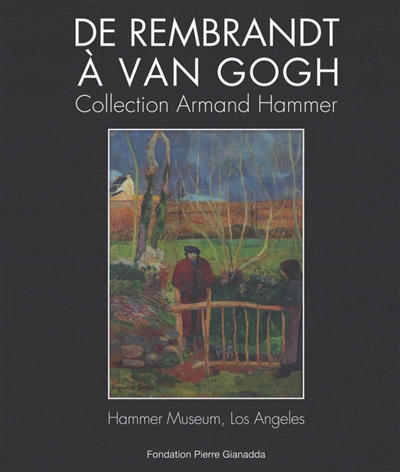 De Rembrandt à Van Gogh, collection Armand Hammer : Hammer Museum, Los Angeles : exposition, Martigny Suisse, Fondation Pierre Gianadda, du 20 juin au 2 décembre 2025