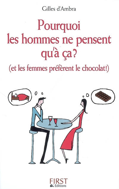 Pourquoi les hommes ne pensent qu'à ça ? : et les femmes préfèrent le chocolat !