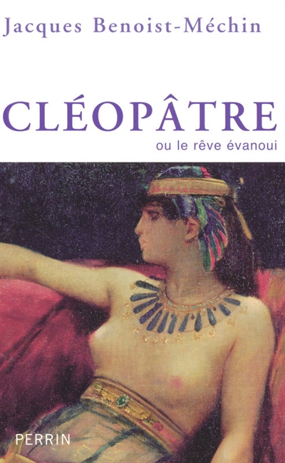 Cléopâtre ou Le rêve évanoui : 69-30 avant Jésus-Christ