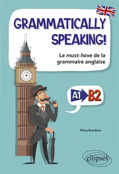 Grammatically speaking! : le must-have de la grammaire anglaise : A1-B2