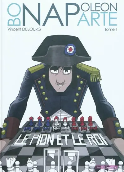 Napoléon Bonaparte. Vol. 1. Le pion et le roi