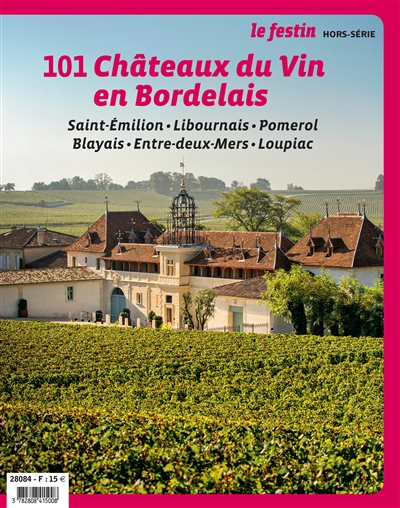 Festin (Le), hors série. 101 châteaux du vin en Bordelais : Saint-Emilion, Libournais, Pomerol, Blayais, Entre-deux-Mers, Loupiac
