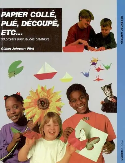 Papier collé, plié, découpé, etc. : 30 projets pour jeunes créateurs