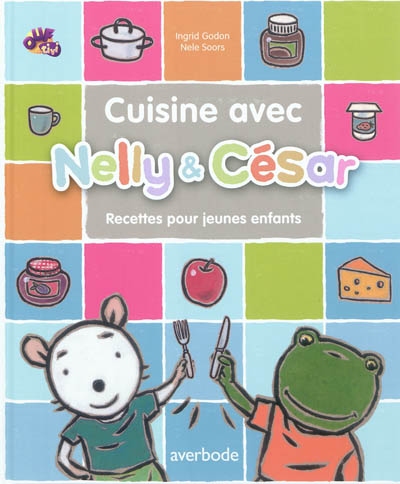 Nelly & César. Cuisine avec Nelly & César : 16 recettes pour les enfants