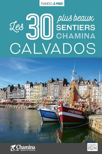 Calvados : les 30 plus beaux sentiers Chamina : Bessin, plages du Débarquement, pays d'Auge, Suisse normande