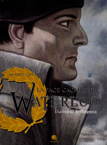La face cachée de Waterloo. Vol. 1. La victoire de l'Empereur