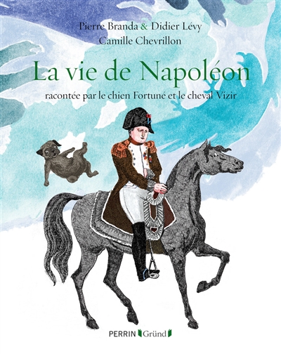 La vie de Napoléon : racontée par le chien Fortuné et le cheval Vizir