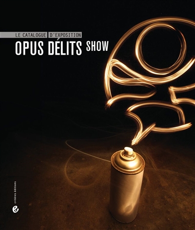 Opus délits show : le catalogue d'exposition