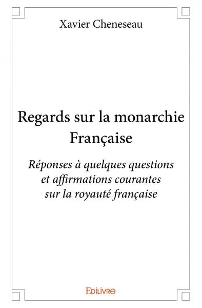 Regards sur la monarchie française : Réponses à quelques questions et affirmations courantes sur la royauté française