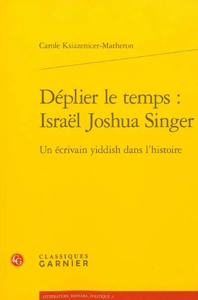 Déplier le temps : Israël Joshua Singer : un écrivain yiddish dans l'histoire