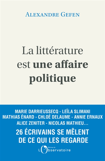 La littérature est une affaire politique : enquête autour de 26 écrivains français : Aurélien Bellanger, Arno Bertina, Laurent Binet...