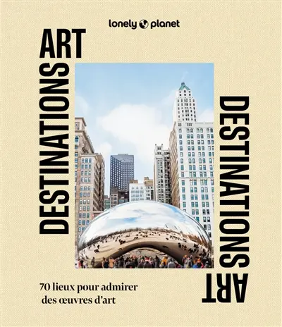 Destinations art : 70 lieux pour admirer des oeuvres d'art Destinations art : 70 lieux pour admirer des oeuvres d'art