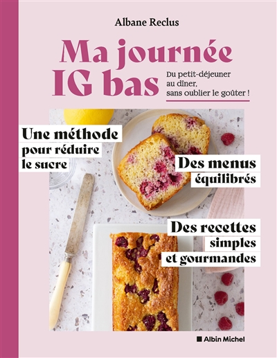 Ma journée IG bas : du petit déjeuner au dîner, sans oublier le goûter ! : une méthode pour réduire le sucre, des menus équilibrés, des recettes simples et gourmandes