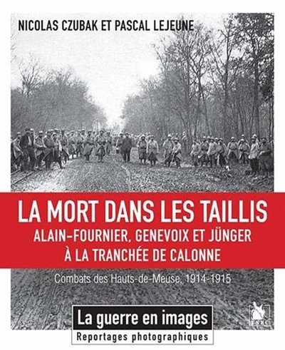 La mort dans les taillis : Alain-Fournier, Genevoix et Jünger à la tranchée de Calonne : combats des Hauts-de-Meuse, 1914-1915
