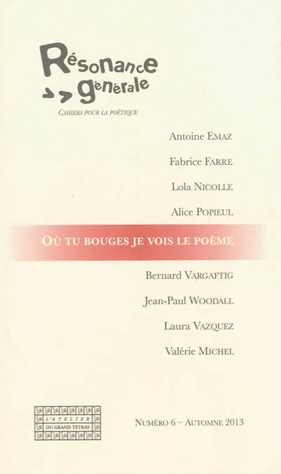 Résonance générale : cahiers pour la poétique, n° 6. Où tu bouges je vois le poème