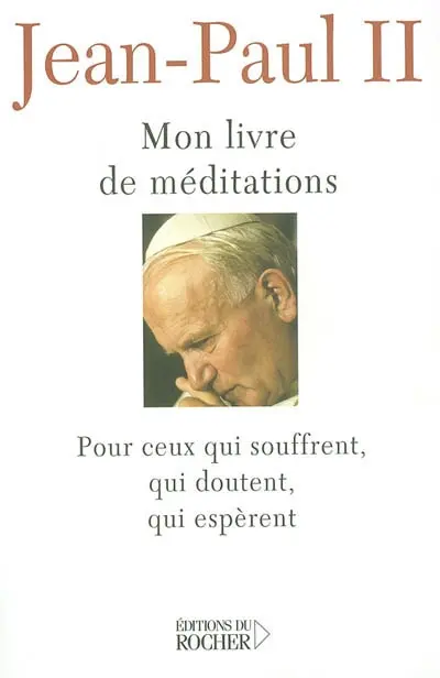 Mon livre de méditations pour ceux qui souffrent, qui doutent, qui espèrent