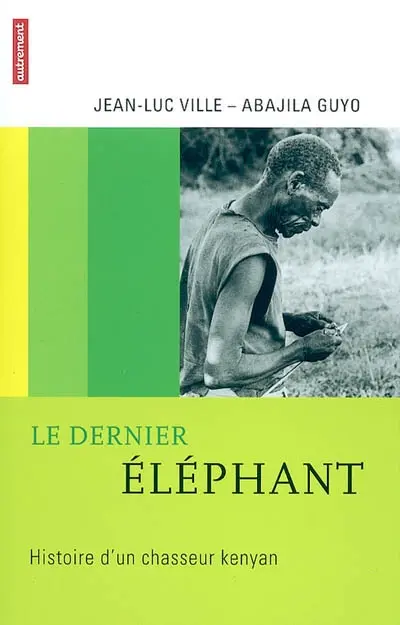 Le dernier éléphant : histoire d'un chasseur kenyan