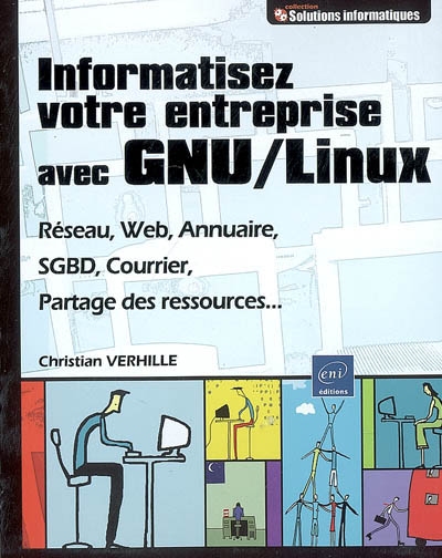 Informatisez votre entreprise avec GNU-Linux : réseau, Web, annuaire, SGBD, courrier, partage des ressources...