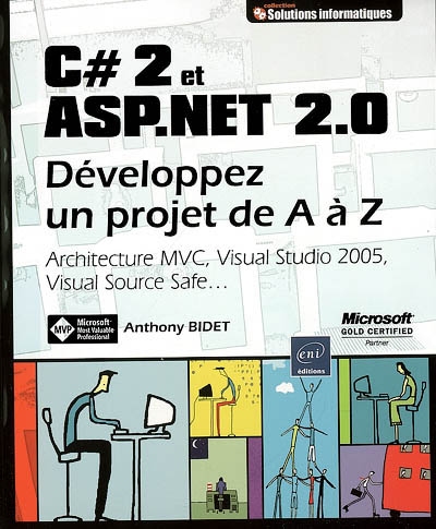 C Sharp 2 et ASP.Net 2.0 : développez un projet de A à Z : architecture MVC, Visual Studio 2005, Visual Source Safe...
