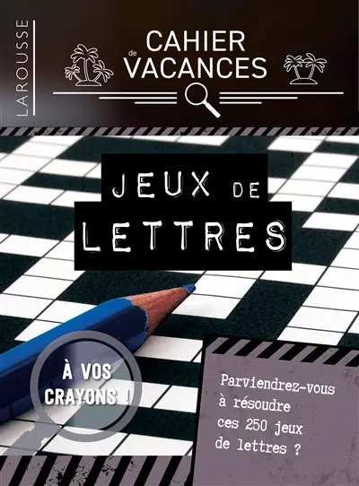 Cahier de vacances Larousse : spécial jeux de lettres : parviendrez-vous à résoudre ces 250 jeux de lettres ?